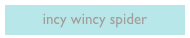 incy wincy spider
